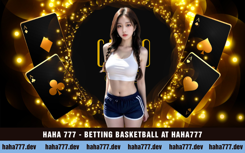 HAHA 777 - BETTING BASKETBALL AT HAHA777