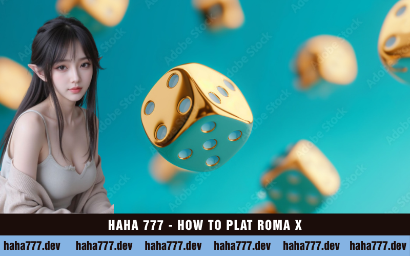 HAHA 777 - HOW TO PLAT ROMA X