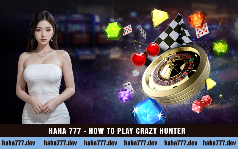 HAHA 777 - HOW TO PLAY CRAZY HUNTER