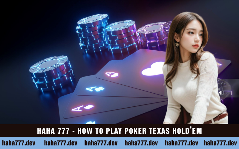 HAHA 777 - HOW TO PLAY POKER TEXAS HOLD’EM
