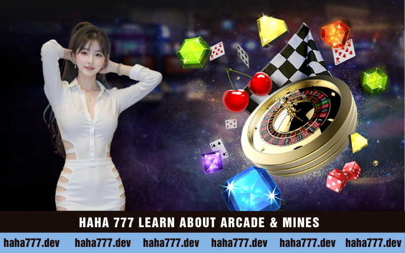 HAHA 777 LEARN ABOUT ARCADE & MINES