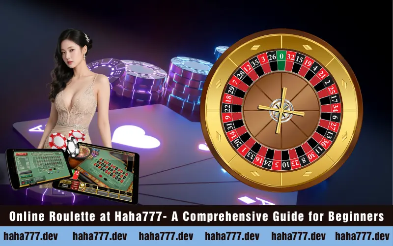 Online Roulette at Haha777- A Comprehensive Guide for Beginners